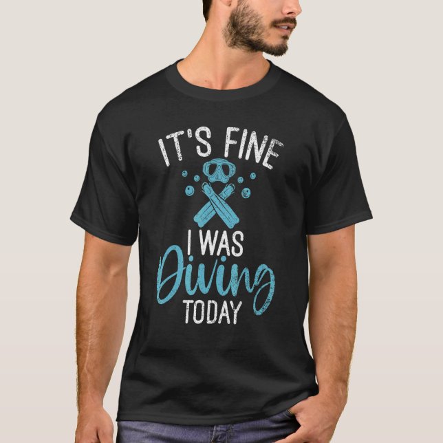 Its fine i was Diving today Diving T-Shirt (Vorderseite)
