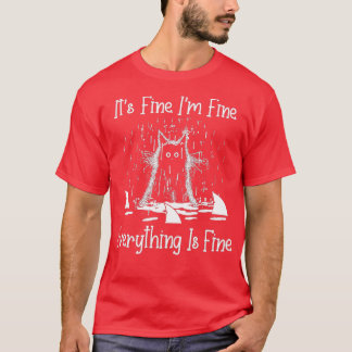 IT'S FINE I'M FINE EVERYTHING IS FINE CAT FUNNY - T-Shirt