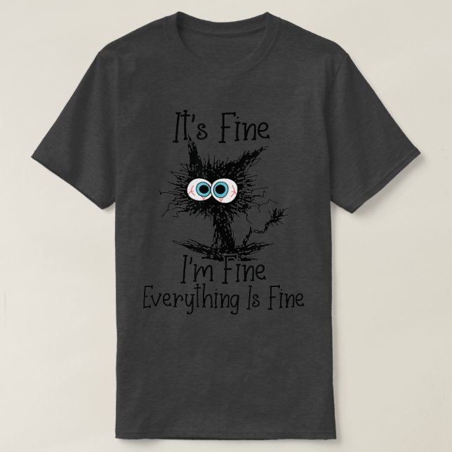 Its Fine Im Fine Everything Is Fine Funny Black Ca T-Shirt (Design vorne)