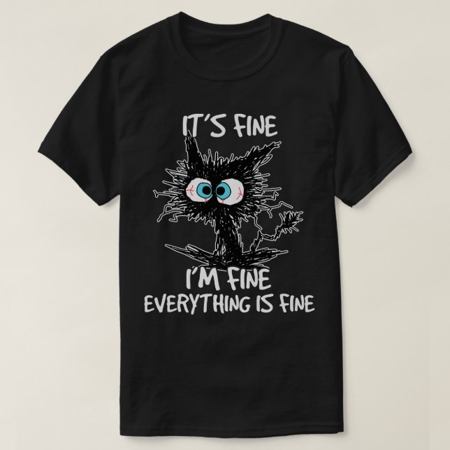 Its Fine Im Fine Everything Is Fine Funny Black Ca T-Shirt (Design vorne)