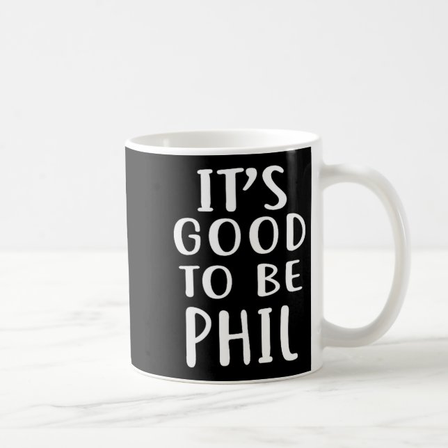 It's Good To Be Phil Novelty Humor  Kaffeetasse (Rechts)