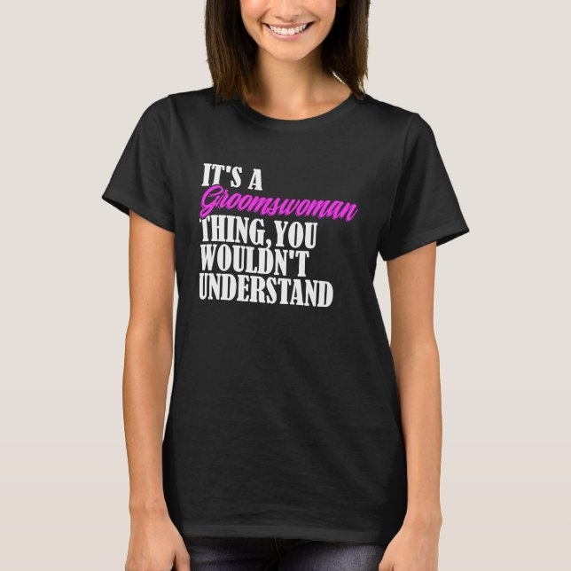 It's Groomswoman Thing You Wouldn't Understand New T-Shirt (Vorderseite)