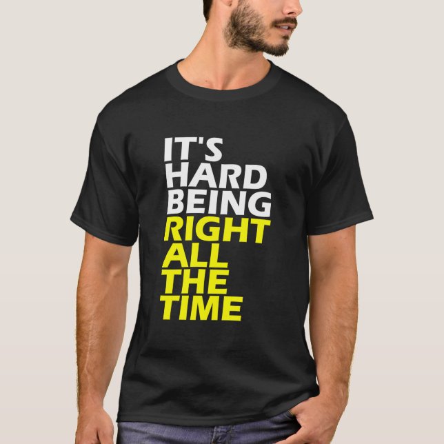 It'S Hard Being Right All The Time 'S 'S T-Shirt (Vorderseite)