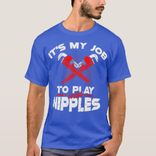 Its My Job To Play With Nipples Funny Plumber T-Shirt