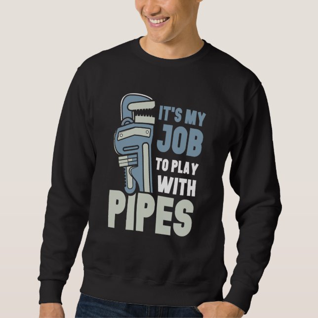 It's My Job To Play With Pipes Plumber Plumbing Pl Sweatshirt (Vorderseite)