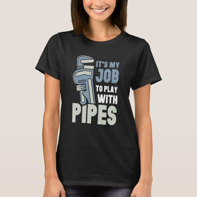 It's My Job To Play With Pipes Plumber Plumbing Pl T-Shirt (Vorderseite)