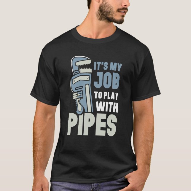 It's My Job To Play With Pipes Plumber Plumbing Pl T-Shirt (Vorderseite)