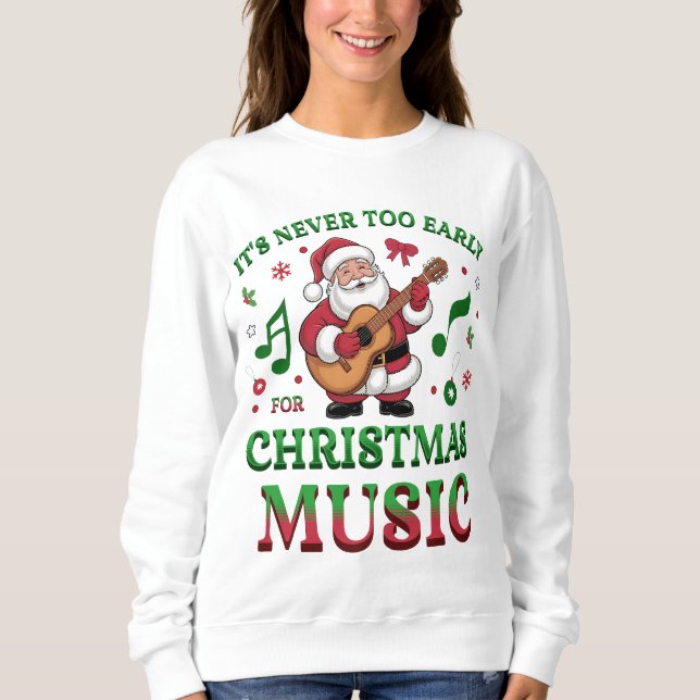It's Never Too Early For Christmas Music Santa Sweatshirt (Vorderseite)