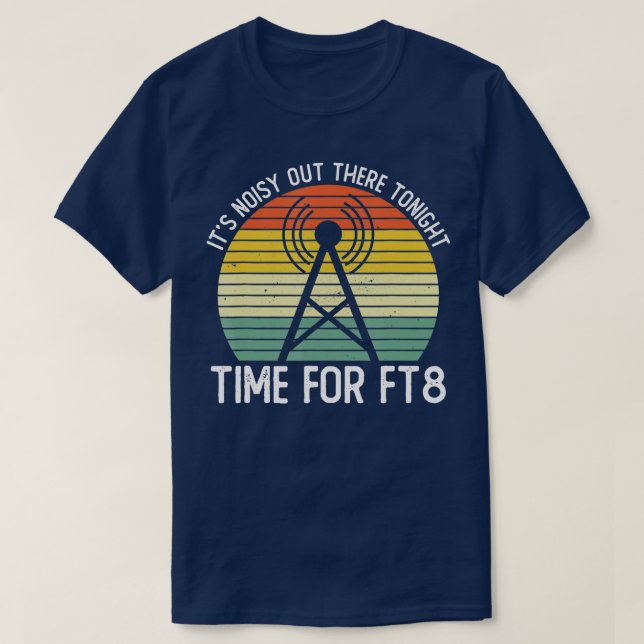 Its Noisy Out There Tonight Time For FT8 Ham Radio T-Shirt (Design vorne)