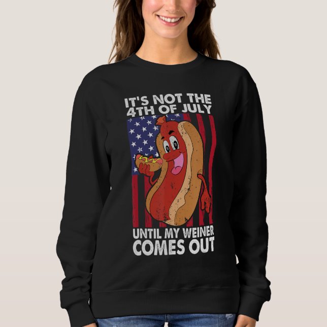 It's Not 4th of July Until My Wiener Comes Out Fun Sweatshirt (Vorderseite)