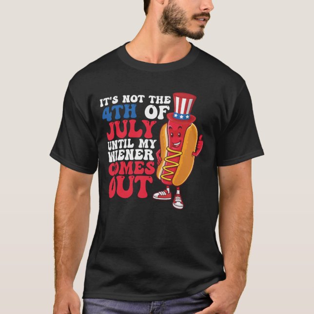 It's Not 4th of July Until My Wiener Comes Out T-Shirt (Vorderseite)