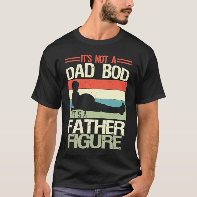 It's Not A Dad Bod It's A Father Figure  6 T-Shirt (Vorderseite)