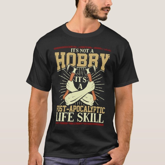 Its Not A Hobby Its A Post Apocalyptic Life A Axe  T-Shirt (Vorderseite)