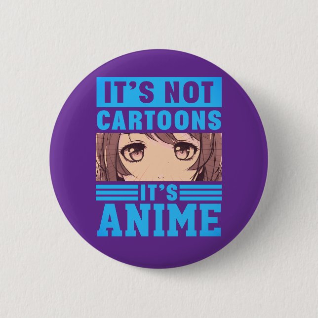 "It's Not Cartoons It's Anime" Pinback Button (Vorderseite)