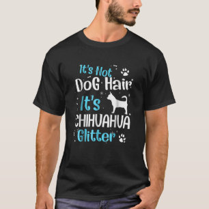 Its Not Dog Hair Its Chihuahua Glitter T-Shirt