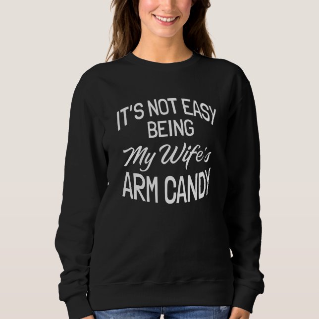 It's Not Easy Being My Wife's Arm Candy  1 Sweatshirt (Vorderseite)