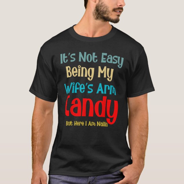 It's Not Easy Being My Wife's Arm Candy But Here I T-Shirt (Vorderseite)