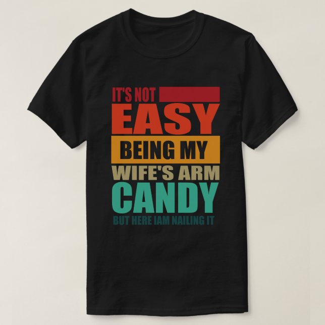 Its Not Easy Being My Wife's Arm Candy T-Shirt (Design vorne)