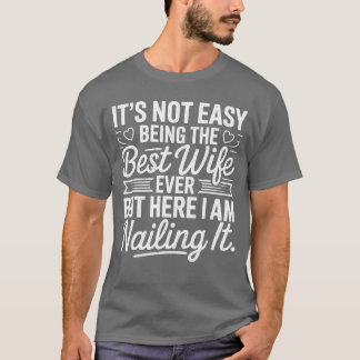 Its Not Easy Beinghe Best Wife Ever Funny Wife Mot T-Shirt