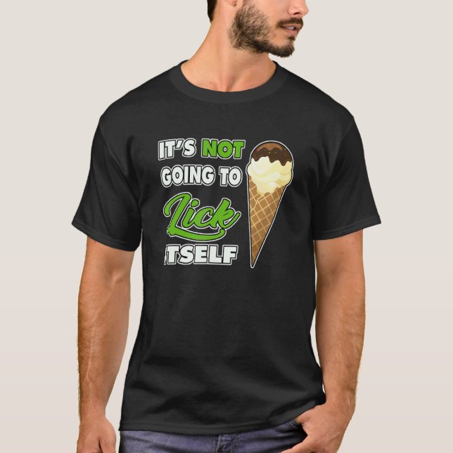 It's Not going to Lick ItSelf Ice Cream Cone 1 T-Shirt (Vorderseite)