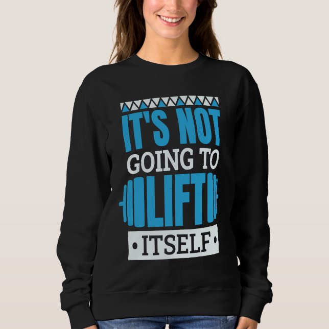 It'S Not Going To Lift Itself Powerlifter Powerlif Sweatshirt (Vorderseite)