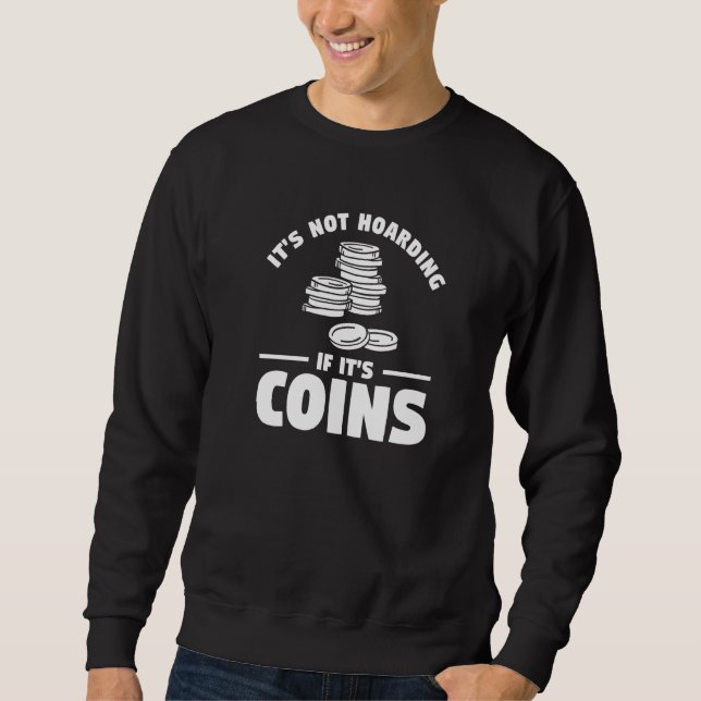 It's Not Hoarding If It's Coins Coin Collector   Sweatshirt (Vorderseite)