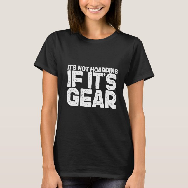 It's Not Hoarding If It's Gear T-Shirt (Vorderseite)