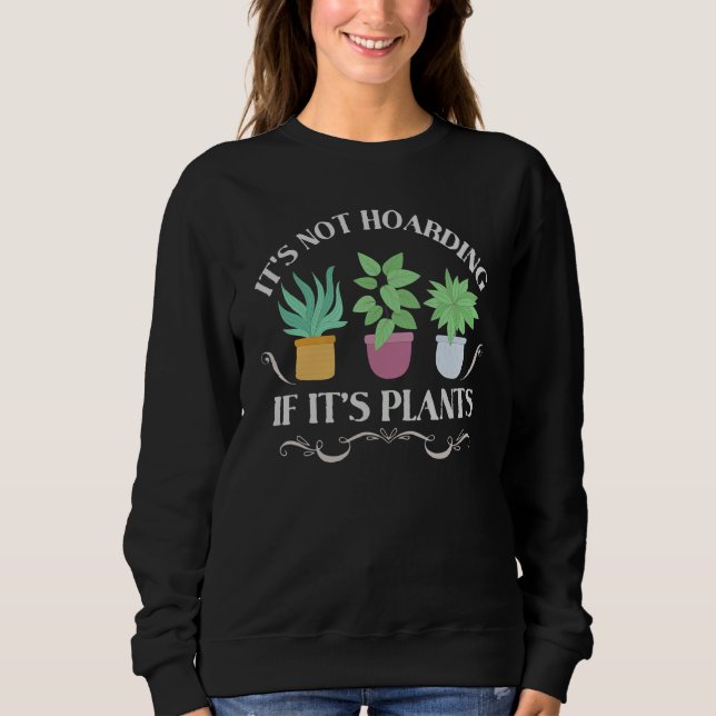 It's Not Hoarding If It's Plants  Gardening Housep Sweatshirt (Vorderseite)