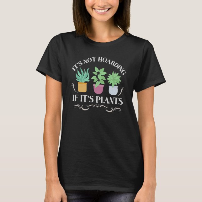 It's Not Hoarding If It's Plants  Gardening Housep T-Shirt (Vorderseite)