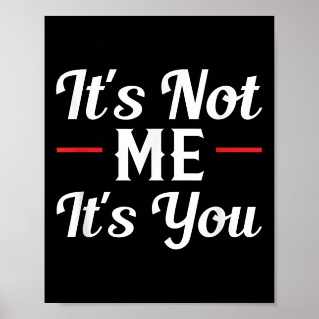 It's Not Me It's You Sarcastic Funny Quote  Poster (Vorne)