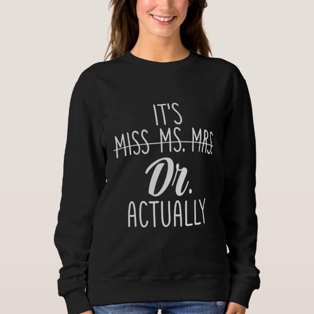 It's Not Miss Ms Mrs It's Dr Actually Doctor Appre Sweatshirt (Vorderseite)