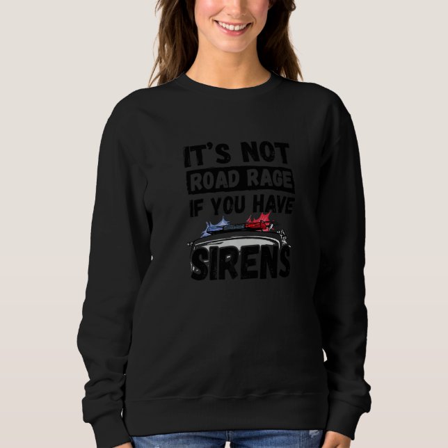 It's Not Road Rage If You Have Sirens Fire Truck Sweatshirt (Vorderseite)