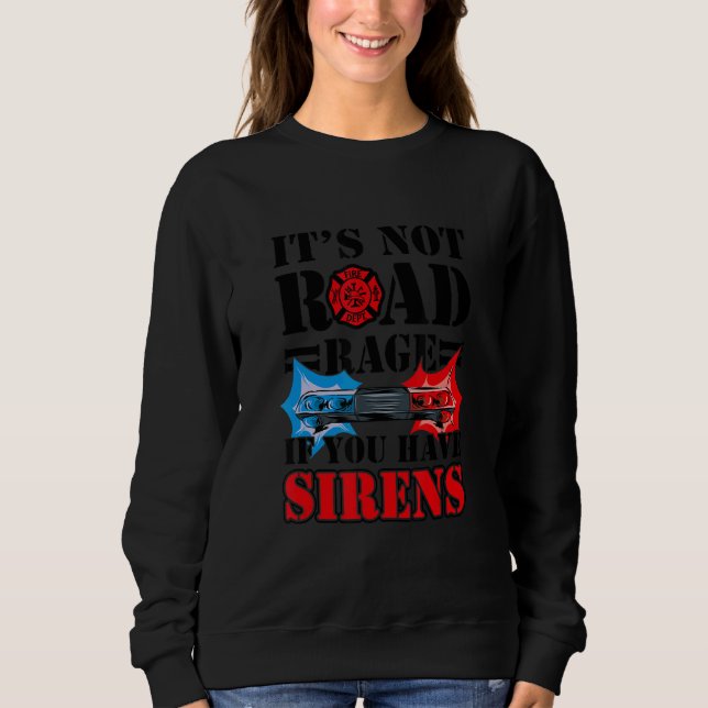 It's Not Road Rage If You Have Sirens  Firefighter Sweatshirt (Vorderseite)