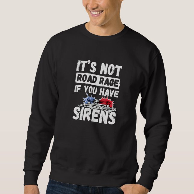 It's Not Road Rage If You Have Sirens   Police Off Sweatshirt (Vorderseite)