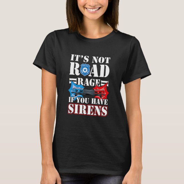 It's Not Road Rage If You Have Sirens Police Offic T-Shirt (Vorderseite)