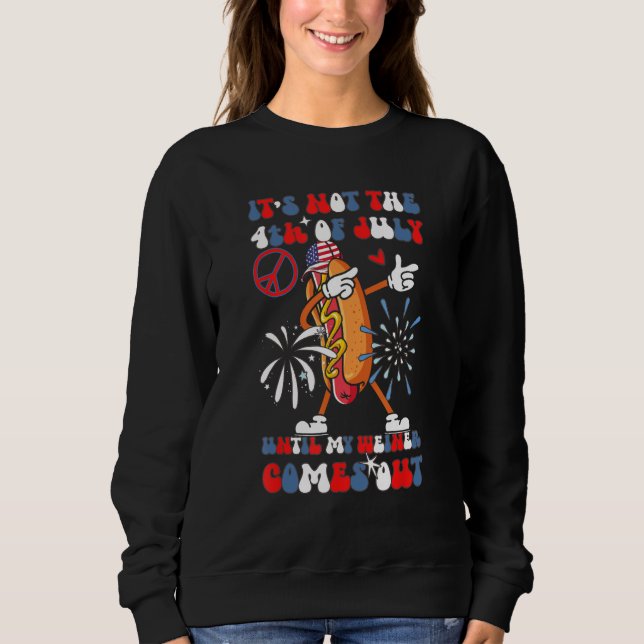 It's Not The 4th of July Until My Weiner Comes Out Sweatshirt (Vorderseite)