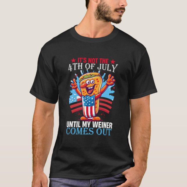 It'S Not The 4Th Of July Until My Weiner Comes Out T-Shirt (Vorderseite)