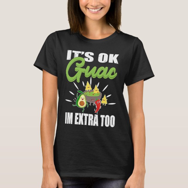 Its Ok Guac Im Extra Too Mexican Guacamole Avocado T-Shirt (Vorderseite)