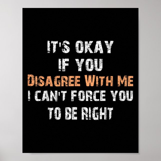Its Ok If You Disagree With Me I Can't Force You T Poster (Vorne)