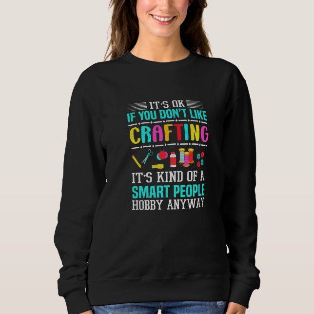 It's Ok If You Don't Like Crafting Crafter Sweatshirt (Vorderseite)