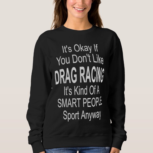 Its Ok If You Don't Like Drag Racing Sweatshirt (Vorderseite)