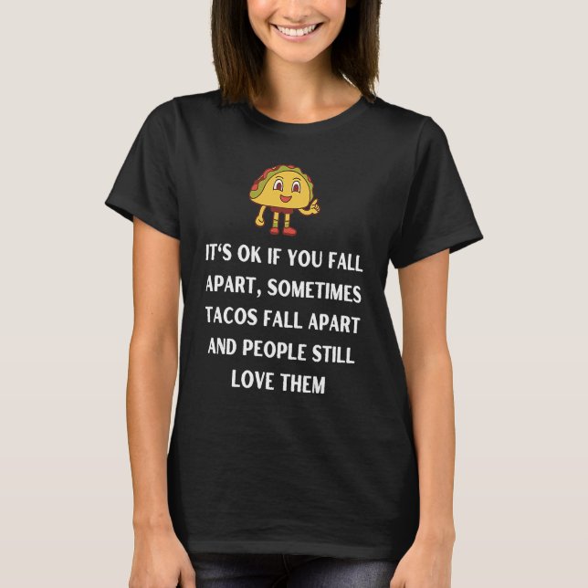 Its ok if you fall apart sometimes tacos fall apar T-Shirt (Vorderseite)