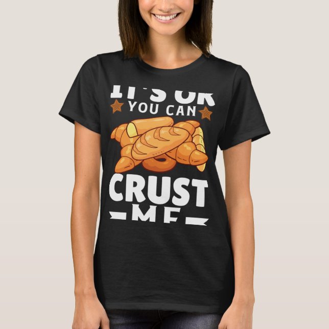Its Ok You Can Crust Me  Bakers Joy T-Shirt (Vorderseite)