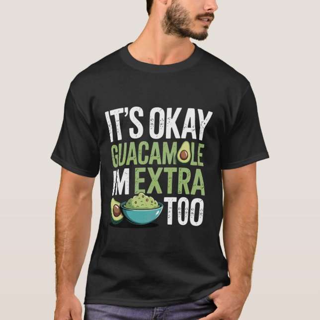 It's Okay Guacamole I'm Extra Too Avocado Food Jok T-Shirt (Vorderseite)