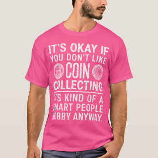 It'S Okay If You Don'T Like Coin Collecting Coin C T-Shirt