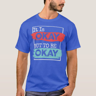 It's Okay To Not Be Okay Mental Health Awareness M T-Shirt