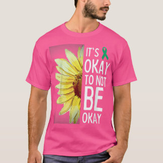 Its Okay To Not Be Okay Sunflower Mental Health Aw T-Shirt
