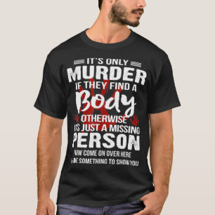 It's Only Murder If They Find A Body Otherwise T-Shirt