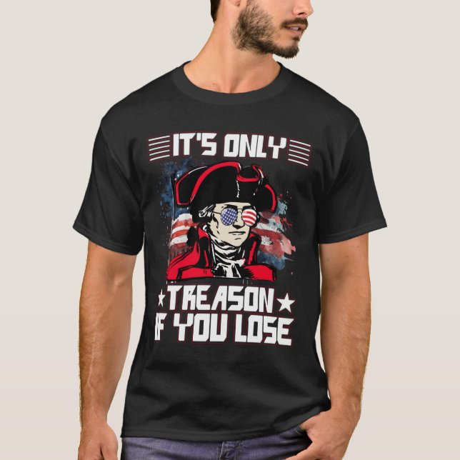 It'S Only Treason If You Lose 4Th Of July T-Shirt (Vorderseite)