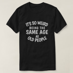 It's So Weird Being the Samische Age As Old People T-Shirt
